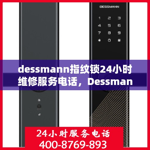 dessmann指纹锁24小时维修服务电话，Dessmann指纹锁全天候专业维修服务热线