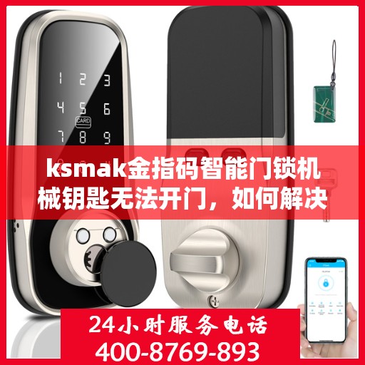 ksmak金指码智能门锁机械钥匙无法开门，如何解决ksmak金指码智能门锁机械钥匙无法开门的问题？