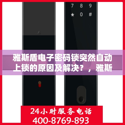 雅斯盾电子密码锁突然自动上锁的原因及解决？，雅斯盾电子密码锁自动上锁原因分析与处理方法