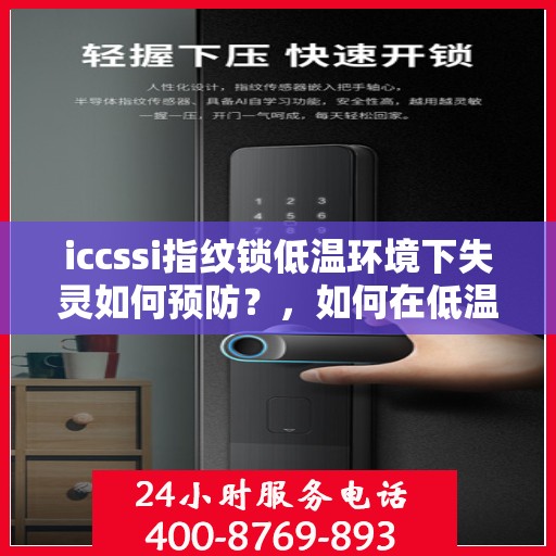 iccssi指纹锁低温环境下失灵如何预防？，如何在低温环境下防止iccssi指纹锁失灵？