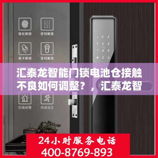 汇泰龙智能门锁电池仓接触不良如何调整？，汇泰龙智能门锁电池仓接触不良的解决方法