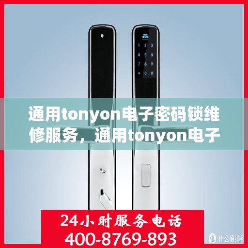 通用tonyon电子密码锁维修服务，通用tonyon电子密码锁维修服务，专业解决您的问题