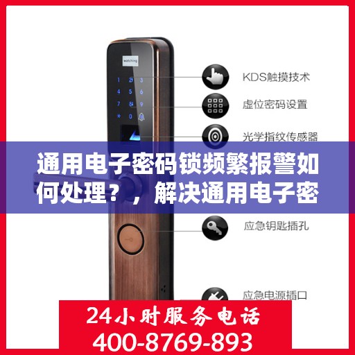 通用电子密码锁频繁报警如何处理？，解决通用电子密码锁频繁报警的步骤和方法