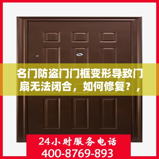 名门防盗门门框变形导致门扇无法闭合，如何修复？，名门防盗门门框变形修复指南，解决门扇无法闭合问题