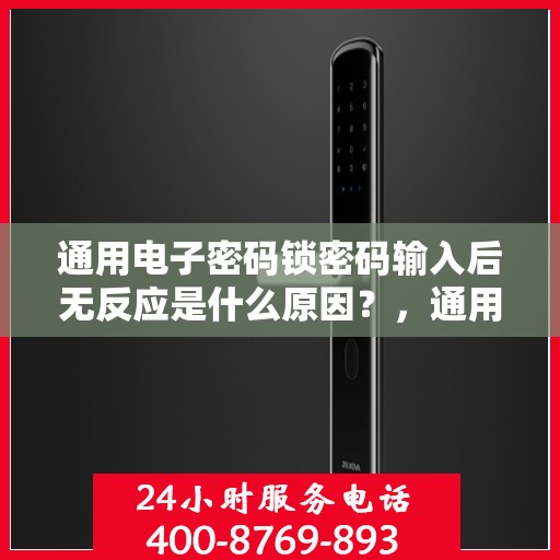 通用电子密码锁密码输入后无反应是什么原因？，通用电子密码锁密码输入后无反应的常见问题及解决方法