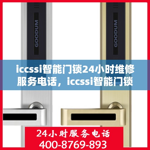 iccssi智能门锁24小时维修服务电话，iccssi智能门锁24小时维修服务热线