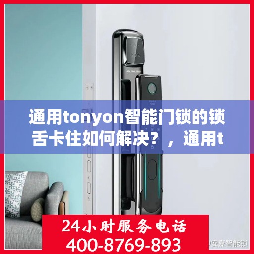 通用tonyon智能门锁的锁舌卡住如何解决？，通用tonyon智能门锁锁舌卡住的解决方案
