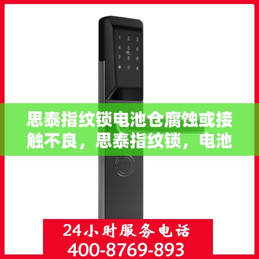 思泰指纹锁电池仓腐蚀或接触不良，思泰指纹锁，电池仓腐蚀与接触不良的解决方法