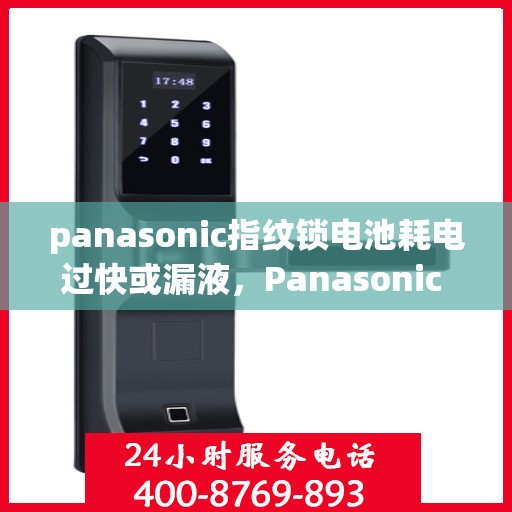 panasonic指纹锁电池耗电过快或漏液，Panasonic 指纹锁常见故障及解决方法，电池耗电过快或漏液问题详解
