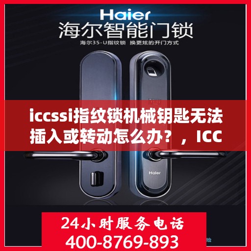 iccssi指纹锁机械钥匙无法插入或转动怎么办？，ICCSSI 指纹锁无法插入或转动的解决方法