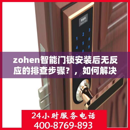 zohen智能门锁安装后无反应的排查步骤？，如何解决Zohen智能门锁安装后无法响应的问题？