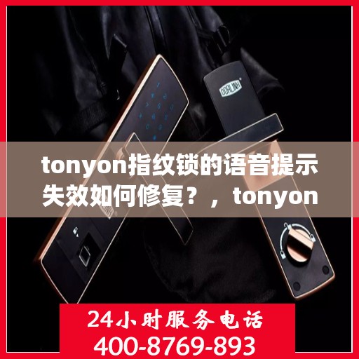 tonyon指纹锁的语音提示失效如何修复？，tonyon指纹锁语音提示失效的解决方法