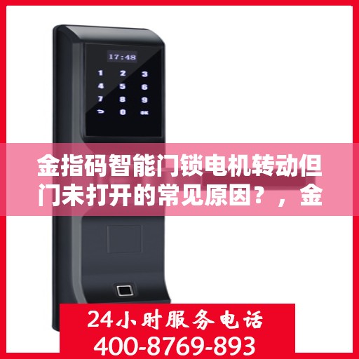 金指码智能门锁电机转动但门未打开的常见原因？，金指码智能门锁电机转动但门未打开的原因分析