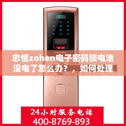 忠恒zohen电子密码锁电池没电了怎么办？，如何处理电子密码锁电池耗尽的问题