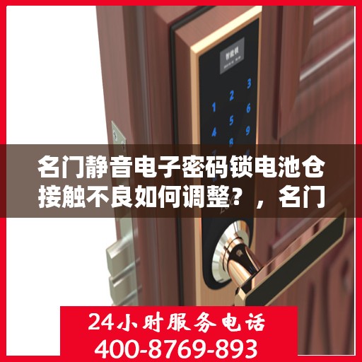 名门静音电子密码锁电池仓接触不良如何调整？，名门静音电子密码锁电池仓接触不良的解决方法