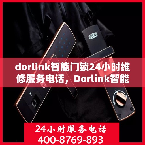 dorlink智能门锁24小时维修服务电话，Dorlink智能门锁全天候专业维修服务热线