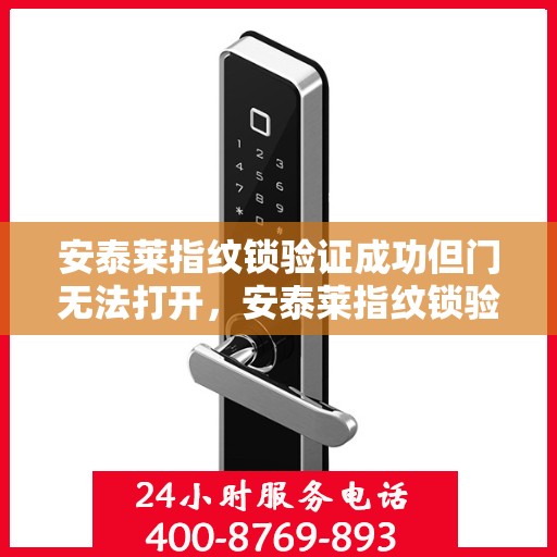 安泰莱指纹锁验证成功但门无法打开，安泰莱指纹锁验证成功但门未开解析