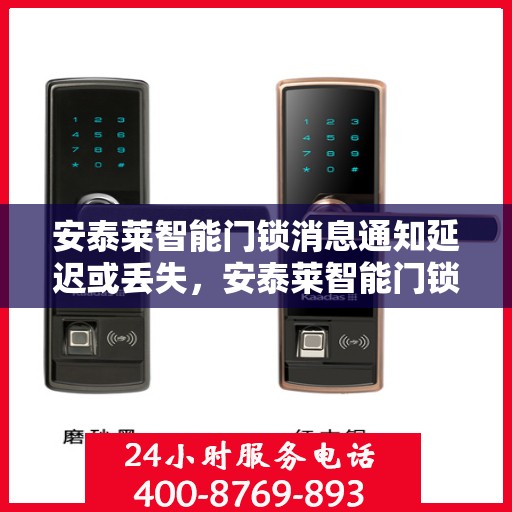 安泰莱智能门锁消息通知延迟或丢失，安泰莱智能门锁，消息通知延迟或丢失的解决方法
