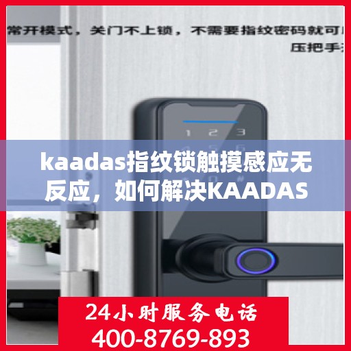kaadas指纹锁触摸感应无反应，如何解决KAADAS指纹锁触摸感应无法正常工作的问题？