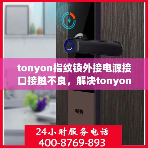 tonyon指纹锁外接电源接口接触不良，解决tonyon指纹锁外接电源接口接触不良问题