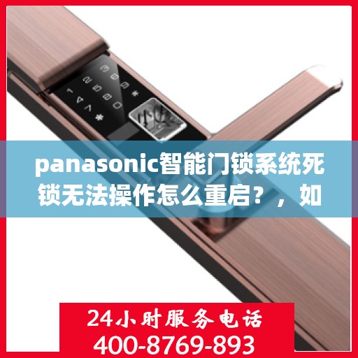 panasonic智能门锁系统死锁无法操作怎么重启？，如何解决Panasonic智能门锁系统死锁无法操作的问题？