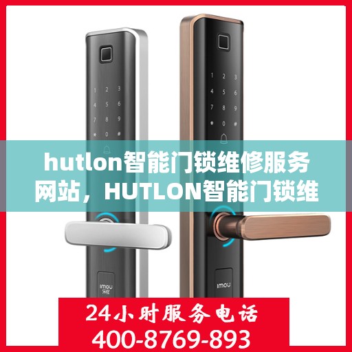 hutlon智能门锁维修服务网站，HUTLON智能门锁维修服务全面介绍
