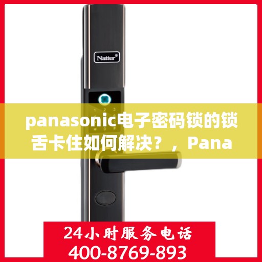 panasonic电子密码锁的锁舌卡住如何解决？，Panasonic 电子密码锁锁舌卡住故障排查与解决方法
