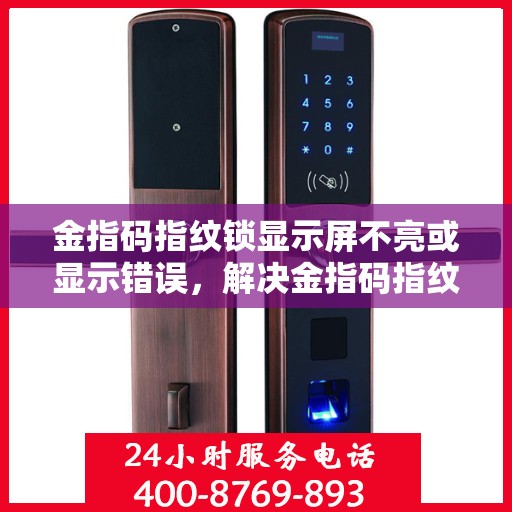 金指码指纹锁显示屏不亮或显示错误，解决金指码指纹锁显示屏不亮或显示错误的方法