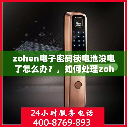 zohen电子密码锁电池没电了怎么办？，如何处理zohen电子密码锁的电池电量不足问题？