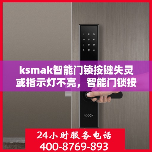 ksmak智能门锁按键失灵或指示灯不亮，智能门锁按键失灵或指示灯不亮的解决方法