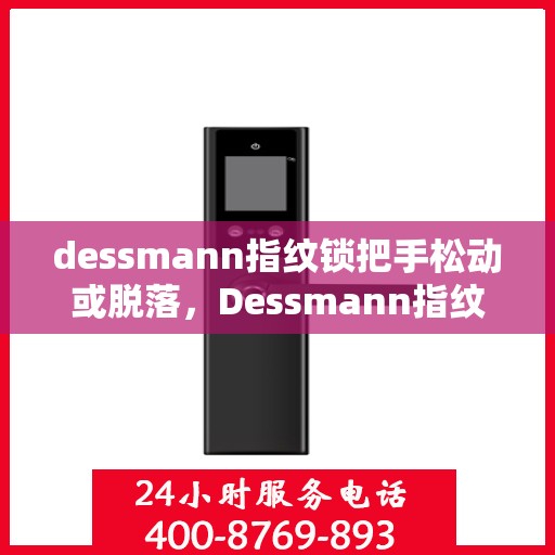 dessmann指纹锁把手松动或脱落，Dessmann指纹锁遭遇把手松动脱落问题，如何解决？