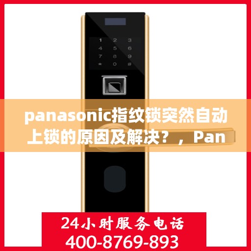 panasonic指纹锁突然自动上锁的原因及解决？，Panasonic 指纹锁自动上锁的常见原因及解决方案