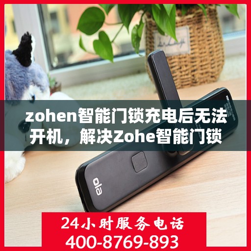 zohen智能门锁充电后无法开机，解决Zohe智能门锁无法开机的问题