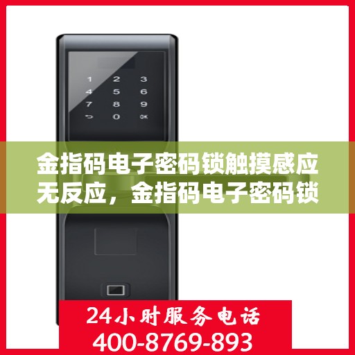 金指码电子密码锁触摸感应无反应，金指码电子密码锁出现触摸感应无反应问题的解决方案