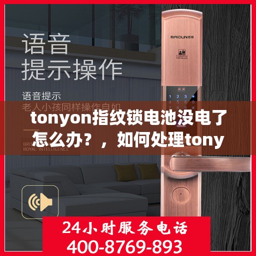 tonyon指纹锁电池没电了怎么办？，如何处理tonyon指纹锁电池电量不足问题？