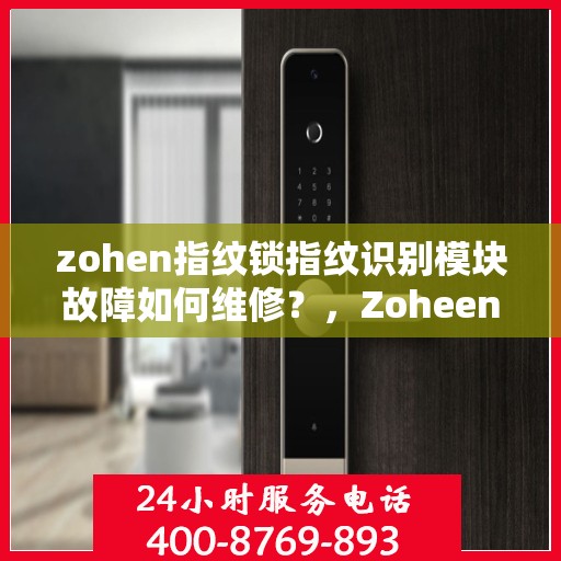 zohen指纹锁指纹识别模块故障如何维修？，Zoheen 指纹锁指纹识别模块故障维修方法探讨