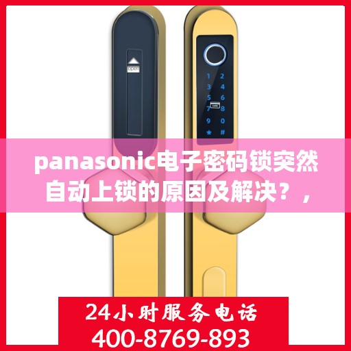panasonic电子密码锁突然自动上锁的原因及解决？，Panasonic电子密码锁自动上锁的常见原因及排除方法