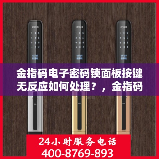 金指码电子密码锁面板按键无反应如何处理？，金指码电子密码锁面板按键无反应的故障排查步骤