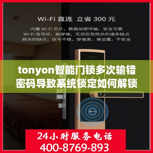 tonyon智能门锁多次输错密码导致系统锁定如何解锁？，如何解除tonyon智能门锁因多次输错密码而锁定的状态？
