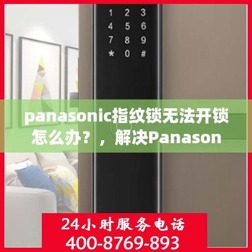 panasonic指纹锁无法开锁怎么办？，解决Panasonic指纹锁无法开锁的问题