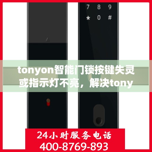 tonyon智能门锁按键失灵或指示灯不亮，解决tonyon智能门锁按键失灵或指示灯不亮问题的步骤指南