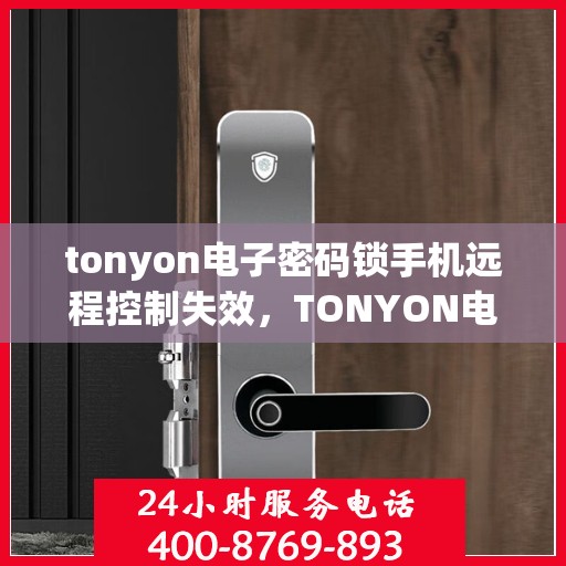 tonyon电子密码锁手机远程控制失效，TONYON电子密码锁，手机远程控制失效问题解析与解决方法