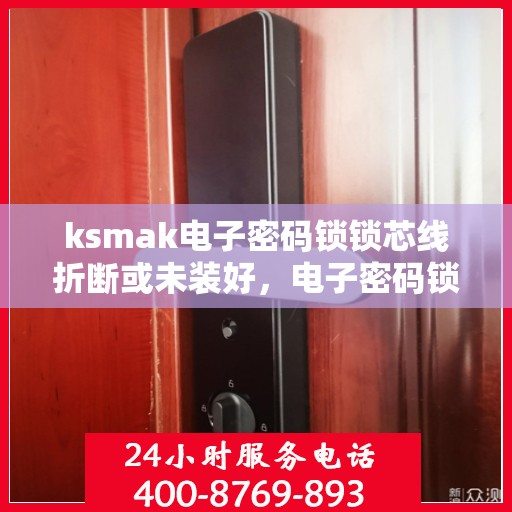 ksmak电子密码锁锁芯线折断或未装好，电子密码锁锁芯线折断或未安装问题解决方法