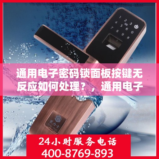 通用电子密码锁面板按键无反应如何处理？，通用电子密码锁面板按键无反应的故障排查方法