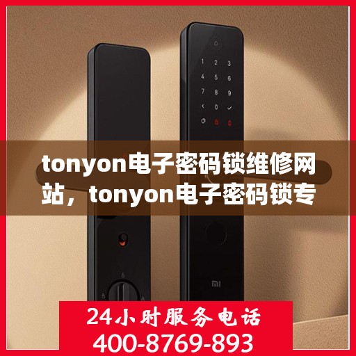 tonyon电子密码锁维修网站，tonyon电子密码锁专业维修服务网站
