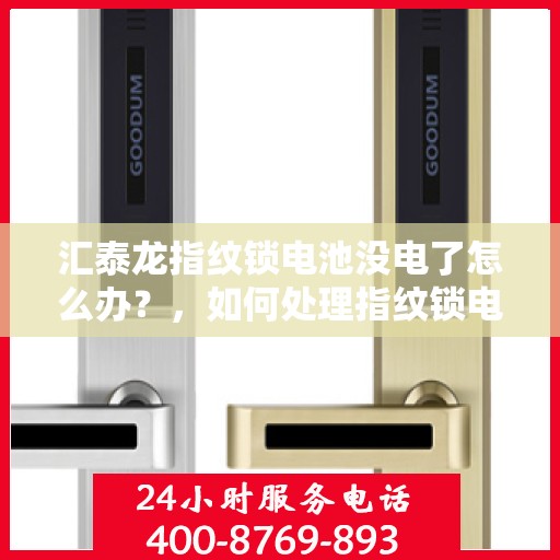 汇泰龙指纹锁电池没电了怎么办？，如何处理指纹锁电池电量不足的问题？