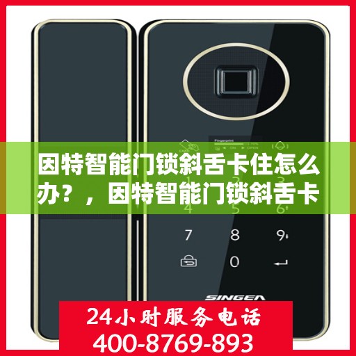 因特智能门锁斜舌卡住怎么办？，因特智能门锁斜舌卡顿问题解决方法