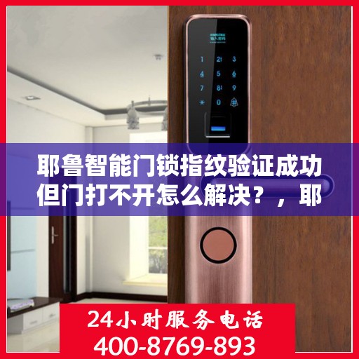 耶鲁智能门锁指纹验证成功但门打不开怎么解决？，耶鲁智能门锁指纹验证成功但门打不开的解决方法