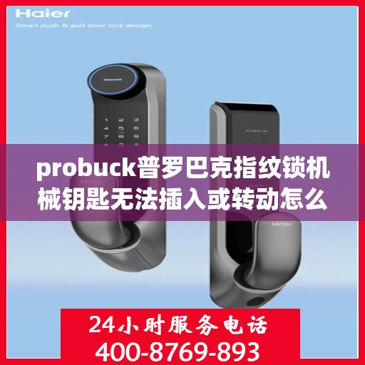 probuck普罗巴克指纹锁机械钥匙无法插入或转动怎么办？，如何解决Probuck普罗巴克指纹锁机械钥匙无法插入或转动的问题？
