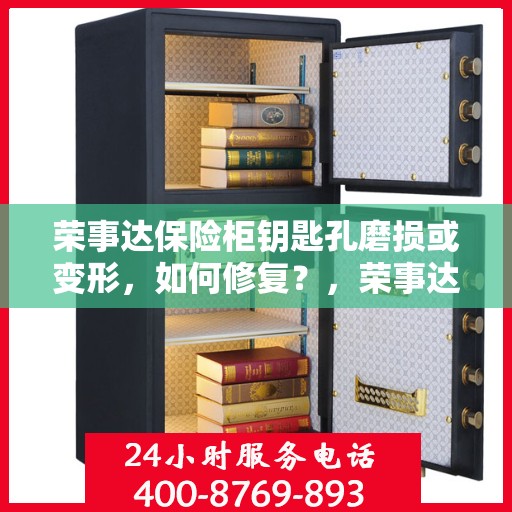 荣事达保险柜钥匙孔磨损或变形，如何修复？，荣事达保险柜钥匙孔修复指南，解决磨损与变形问题